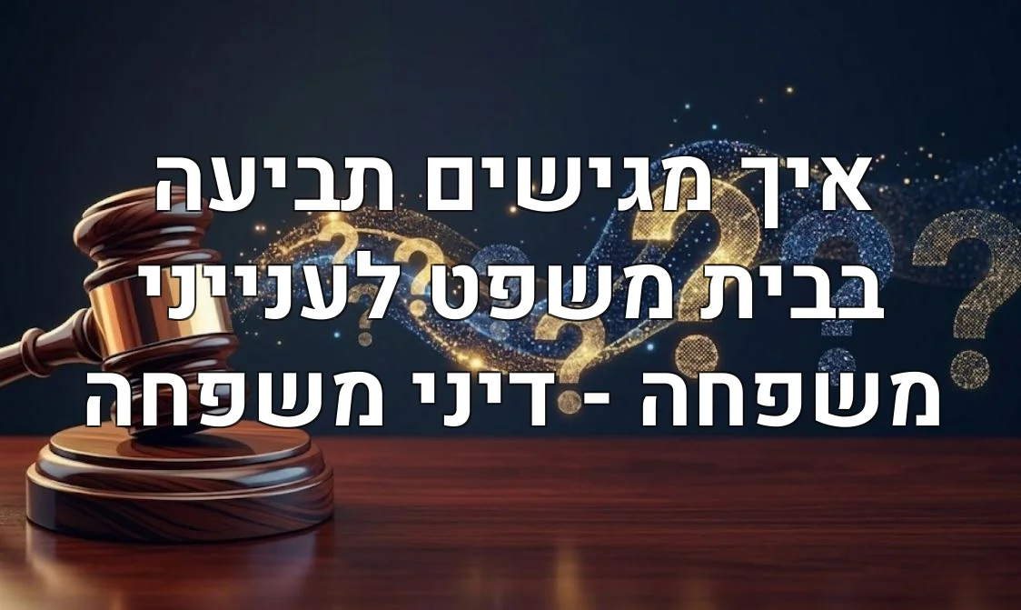 איך מגישים תביעה בבית משפט לענייני משפחה - דיני משפחה