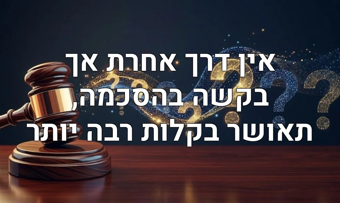 אין דרך אחרת אך בקשה בהסכמה, תאושר בקלות רבה יותר