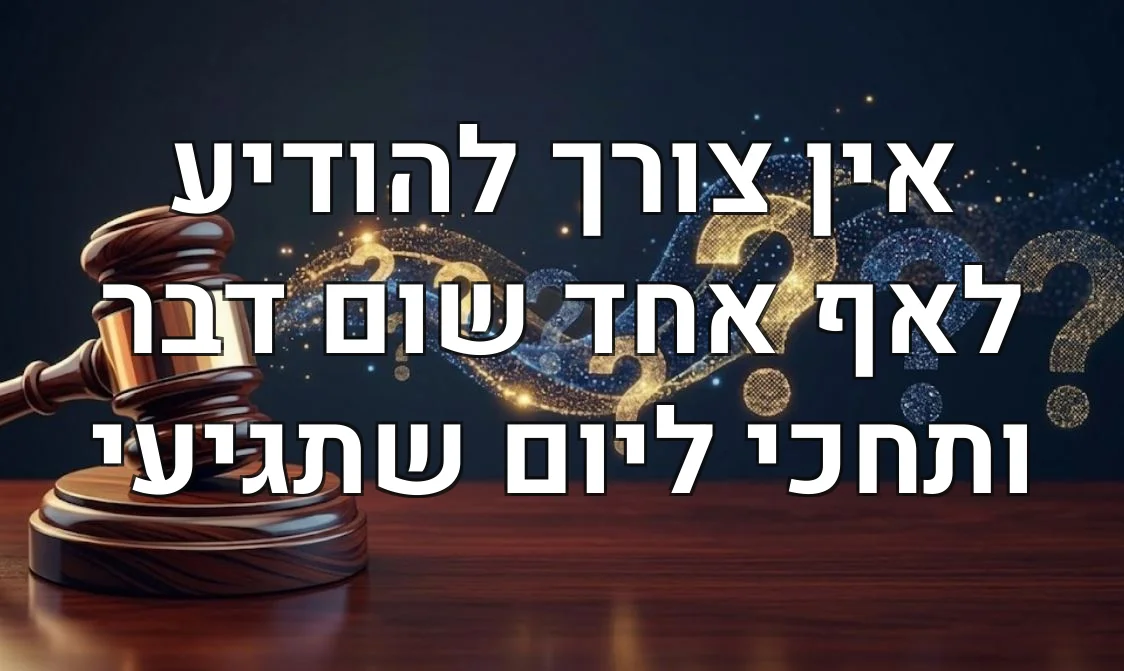 אין צורך להודיע לאף אחד שום דבר ותחכי ליום שתגיעי
