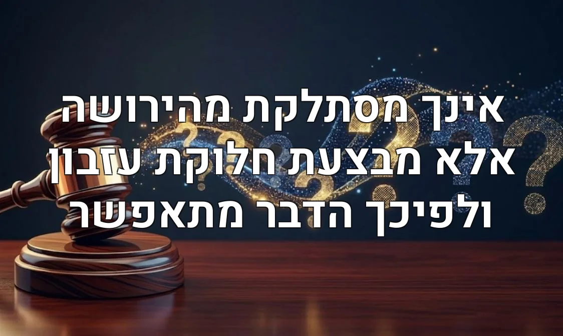 אינך מסתלקת מהירושה אלא מבצעת חלוקת עזבון ולפיכך הדבר מתאפשר