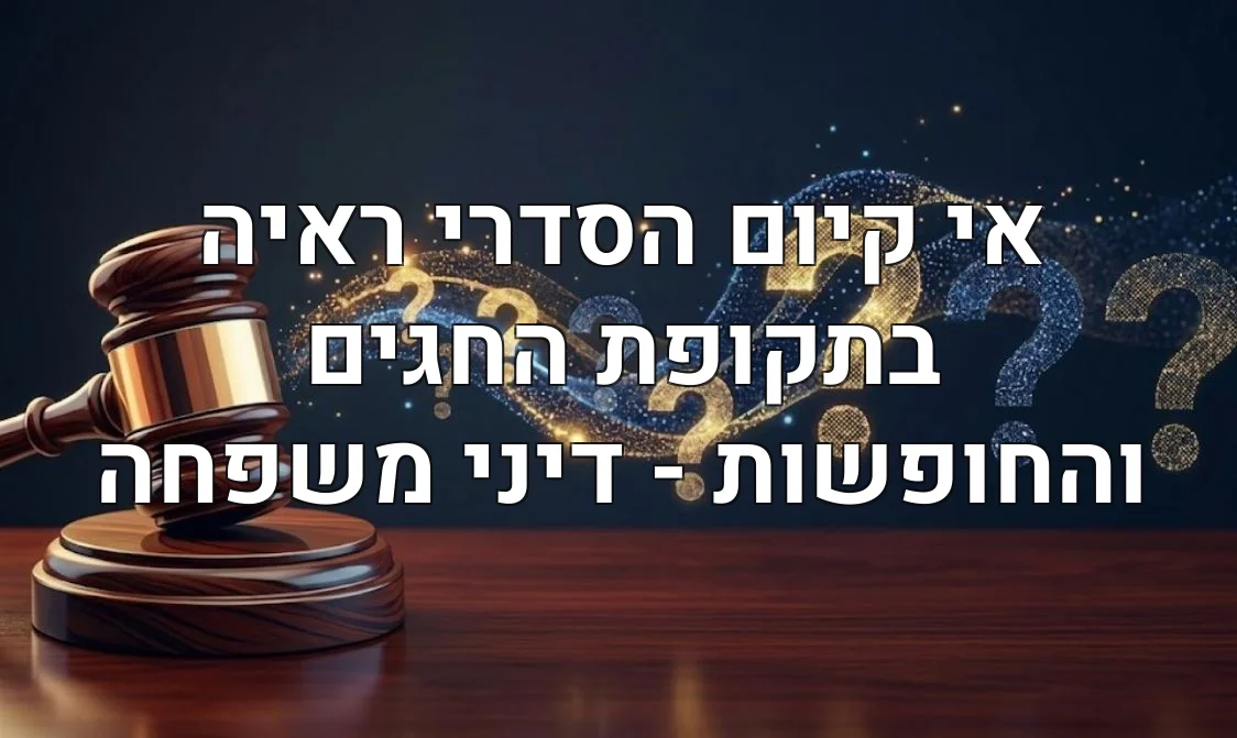 אי קיום הסדרי ראיה בתקופת החגים והחופשות - דיני משפחה