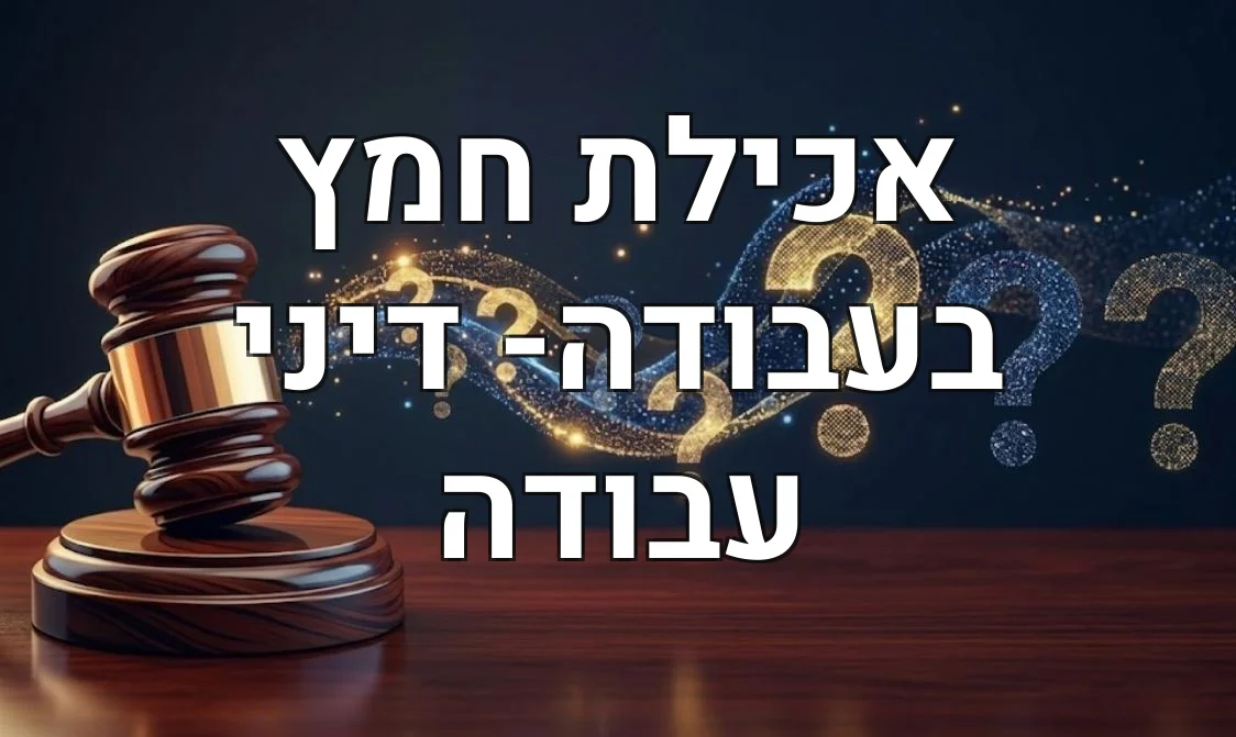 אכילת חמץ בעבודה- דיני עבודה