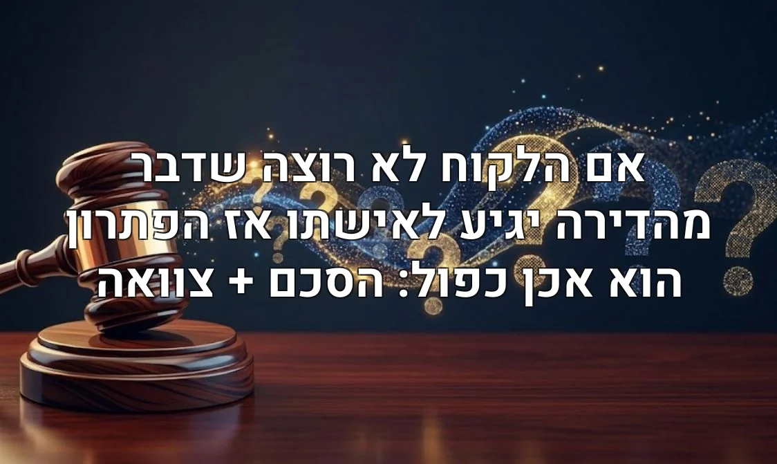 אם הלקוח לא רוצה שדבר מהדירה יגיע לאישתו אז הפתרון הוא אכן כפול: הסכם + צוואה