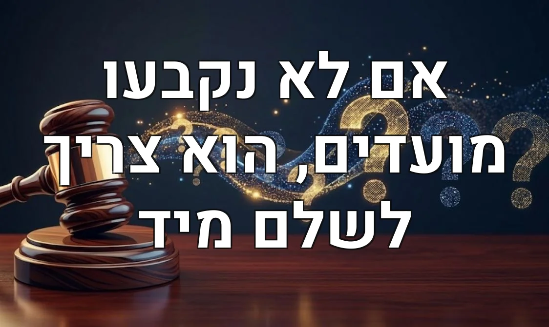 אם לא נקבעו מועדים, הוא צריך לשלם מיד