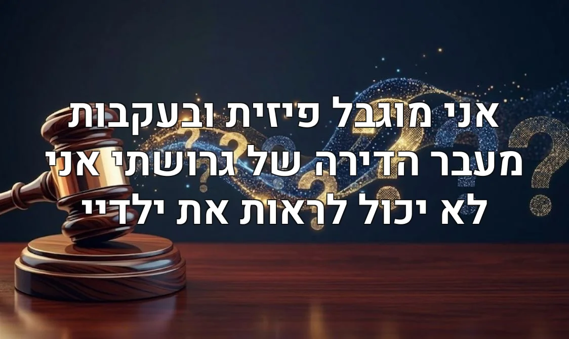 אני מוגבל פיזית ובעקבות מעבר הדירה של גרושתי אני לא יכול לראות את ילדיי