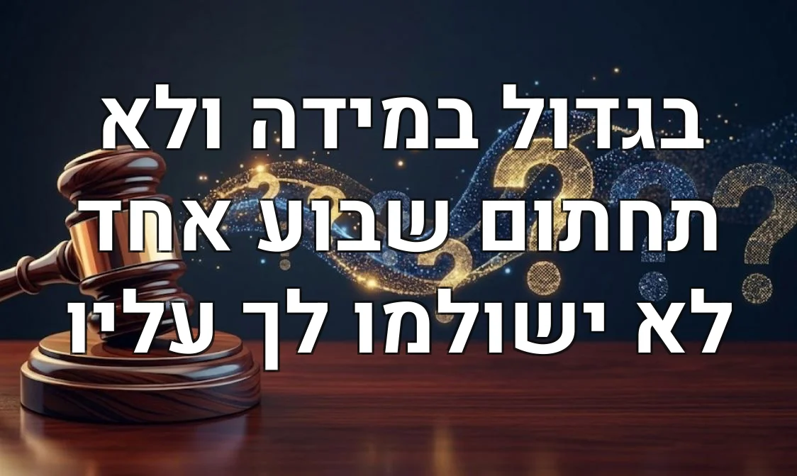 בגדול במידה ולא תחתום שבוע אחד לא ישולמו לך עליו