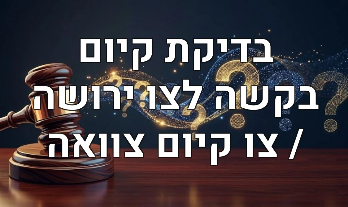 בדיקת קיום בקשה לצו ירושה / צו קיום צוואה