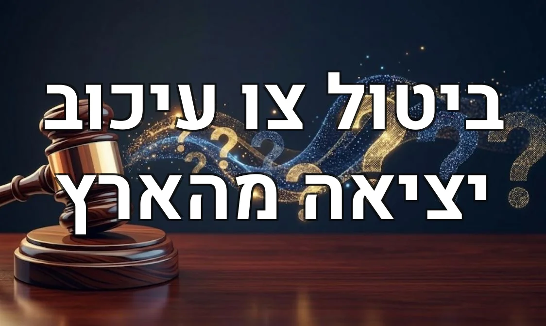 ביטול צו עיכוב יציאה מהארץ
