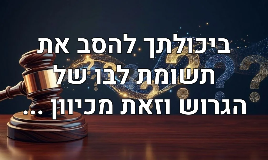 ביכולתך להסב את תשומת לבו של הגרוש וזאת מכיוון ...
