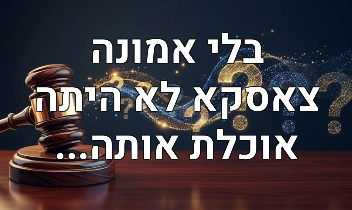 בלי אמונה צאסקא לא היתה אוכלת אותה...