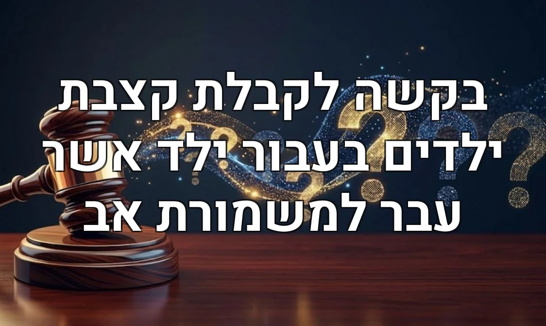 בקשה לקבלת קצבת ילדים בעבור ילד אשר עבר למשמורת אב