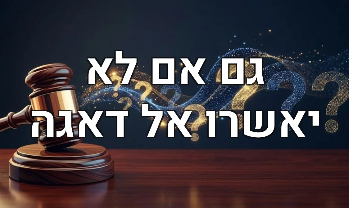 גם אם לא יאשרו אל דאגה