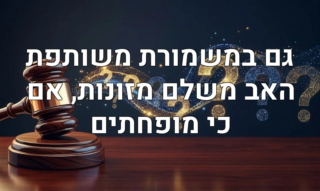 גם במשמורת משותפת האב משלם מזונות, אם כי מופחתים