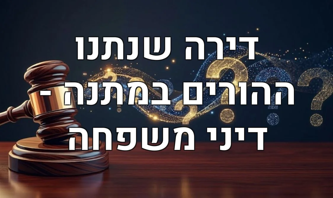 דירה שנתנו ההורים במתנה - דיני משפחה