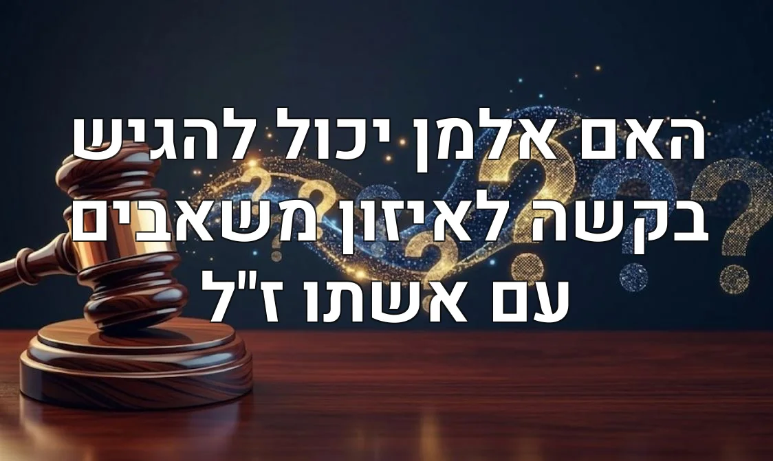 האם אלמן יכול להגיש בקשה לאיזון משאבים עם אשתו ז"ל
