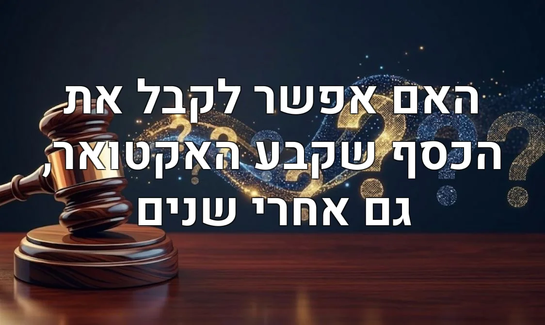 האם אפשר לקבל את הכסף שקבע האקטואר, גם אחרי שנים