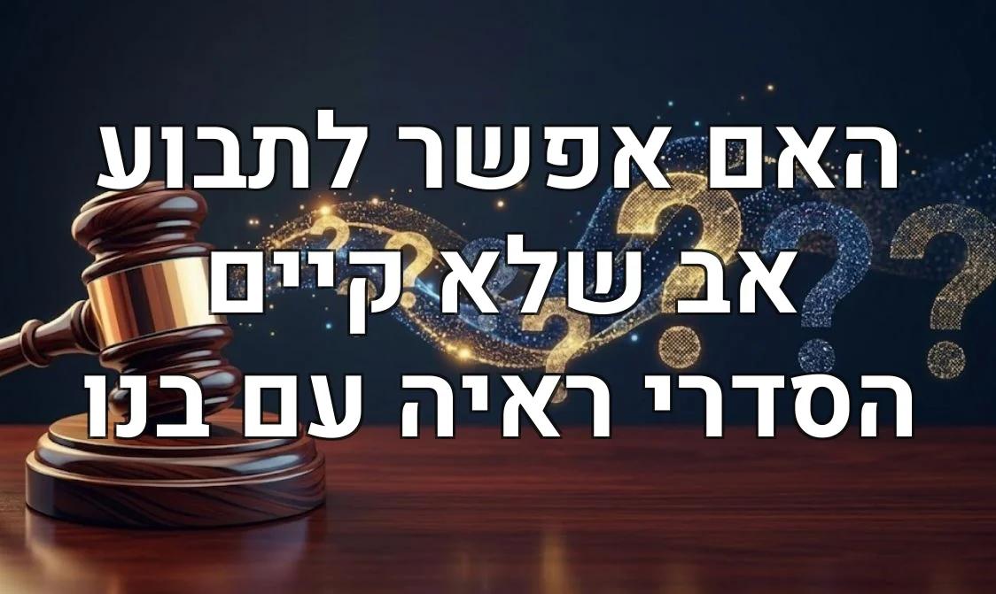 האם אפשר לתבוע אב שלא קיים הסדרי ראיה עם בנו