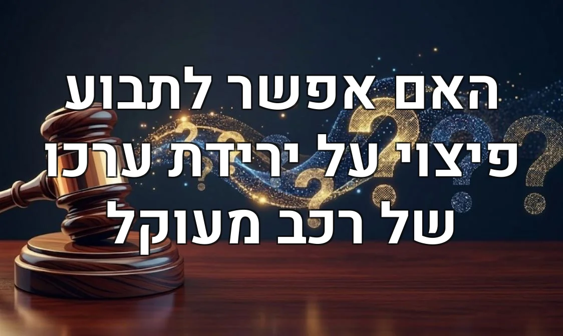 האם אפשר לתבוע פיצוי על ירידת ערכו של רכב מעוקל