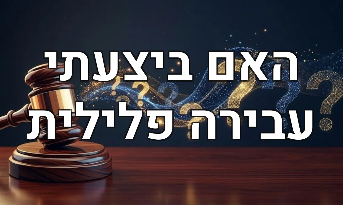 האם ביצעתי עבירה פלילית