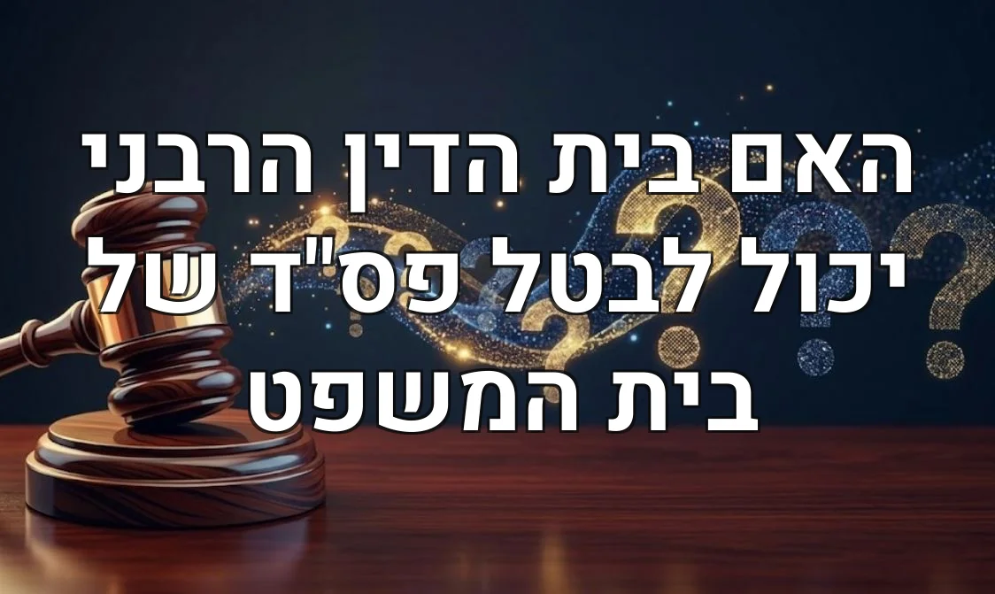 האם בית הדין הרבני יכול לבטל פס"ד של בית המשפט