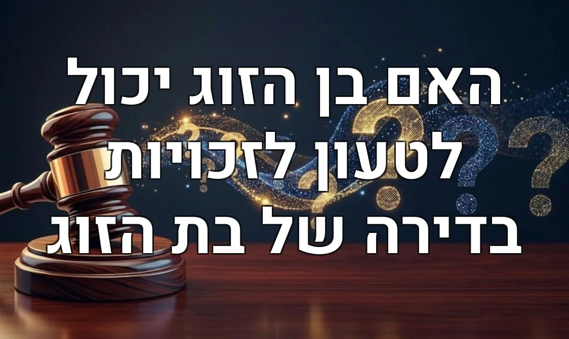 האם בן הזוג יכול לטעון לזכויות בדירה של בת הזוג