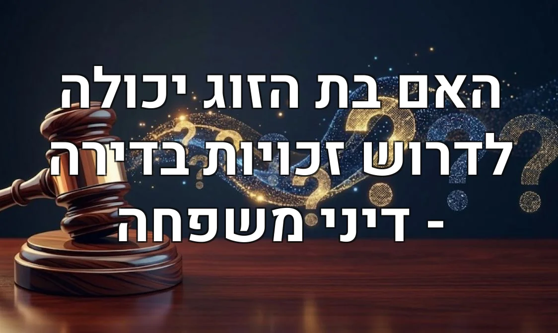 האם בת הזוג יכולה לדרוש זכויות בדירה - דיני משפחה