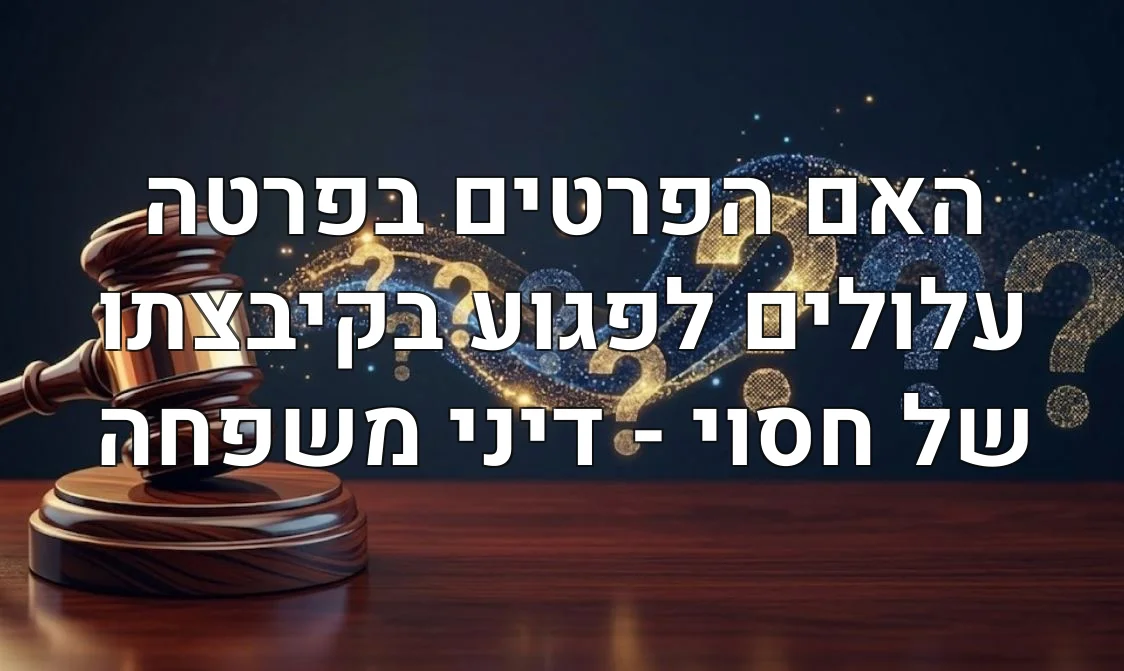 האם הפרטים בפרטה עלולים לפגוע בקיבצתו של חסוי - דיני משפחה
