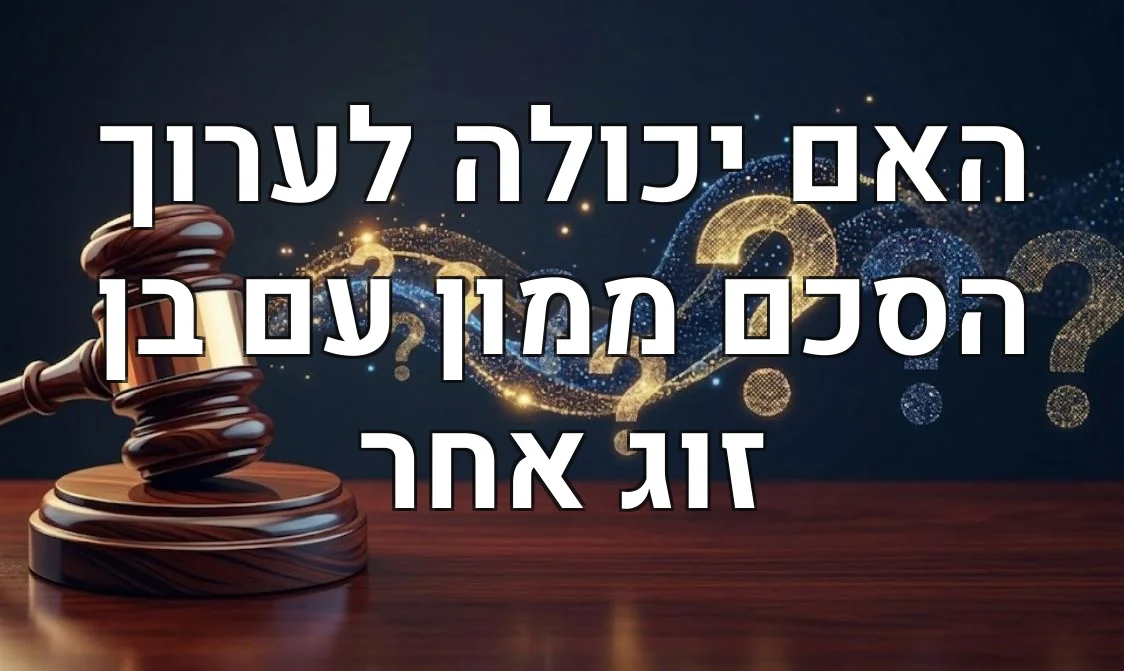 האם יכולה לערוך הסכם ממון עם בן זוג אחר