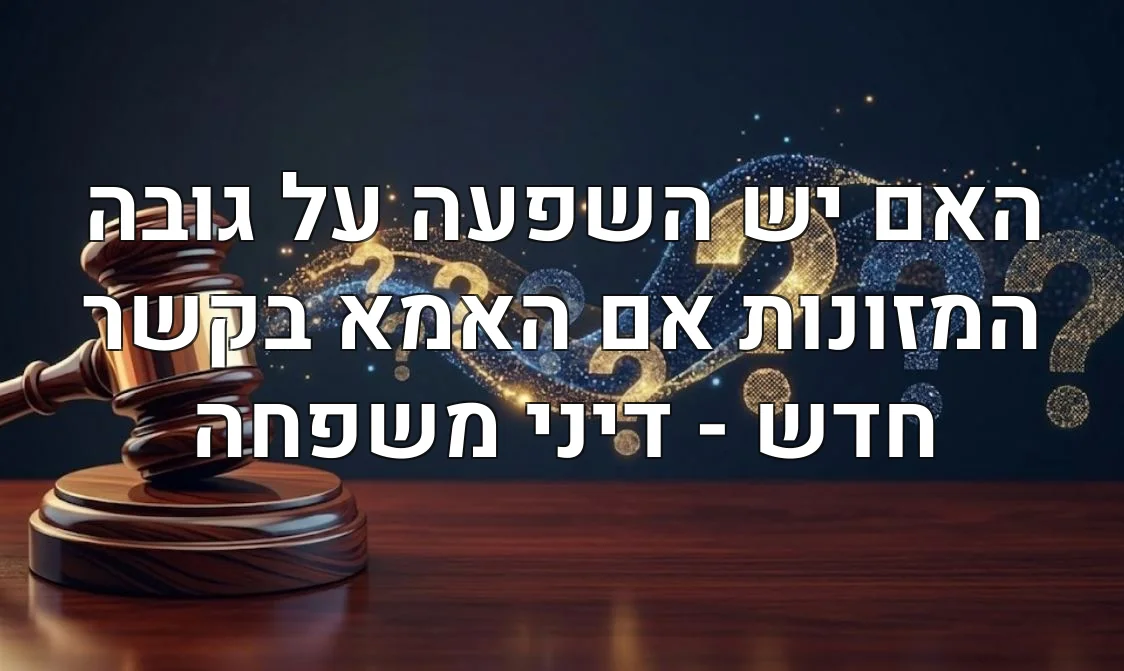 האם יש השפעה על גובה המזונות אם האמא בקשר חדש - דיני משפחה