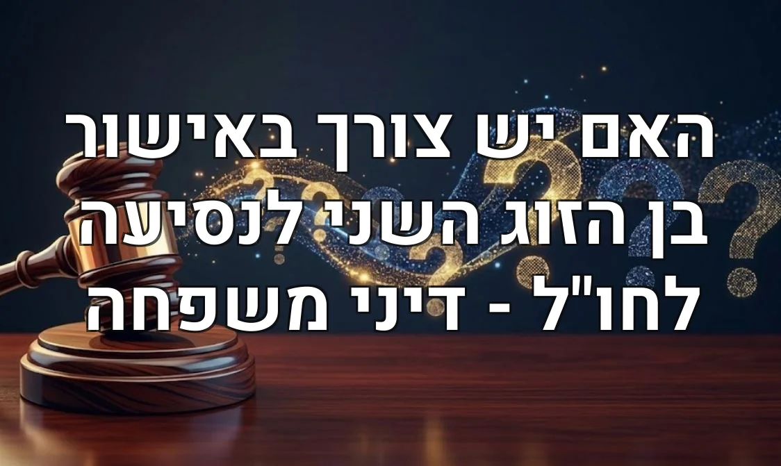 האם יש צורך באישור בן הזוג השני לנסיעה לחו"ל - דיני משפחה