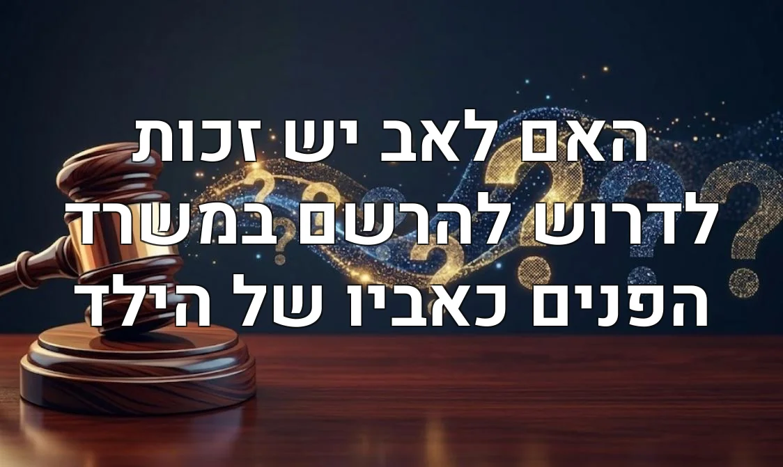 האם לאב יש זכות לדרוש להרשם במשרד הפנים כאביו של הילד