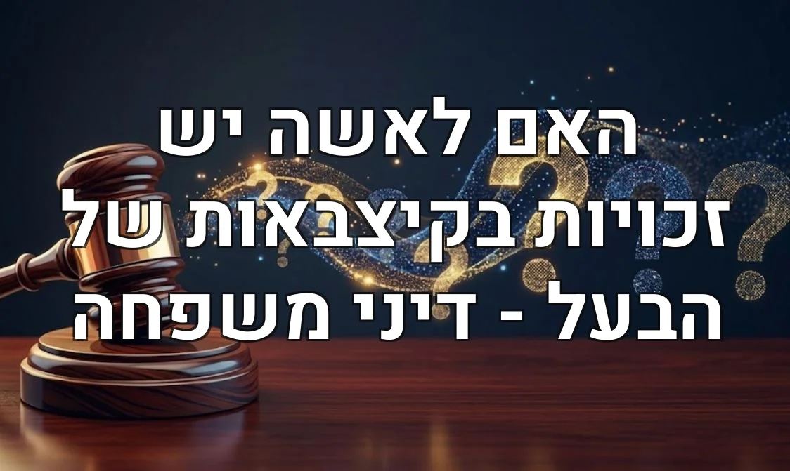 האם לאשה יש זכויות בקיצבאות של הבעל - דיני משפחה