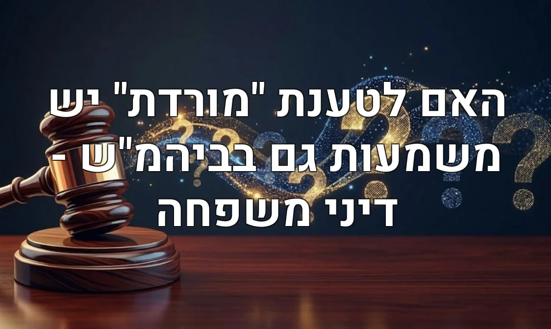 האם לטענת "מורדת" יש משמעות גם בביהמ"ש - דיני משפחה