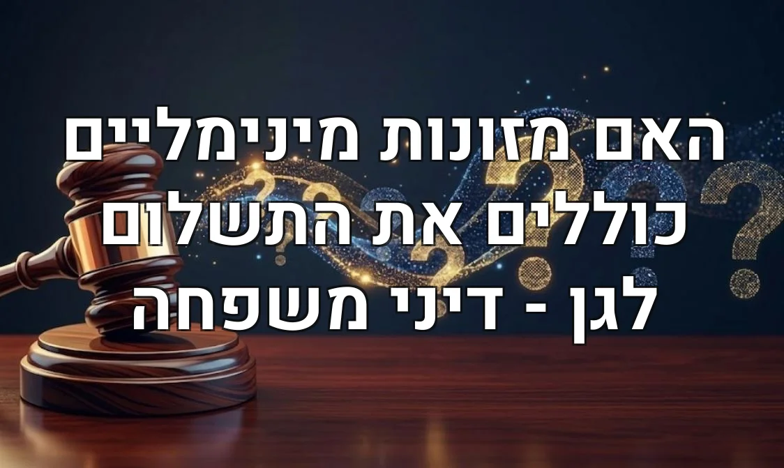 האם מזונות מינימליים כוללים את התשלום לגן - דיני משפחה
