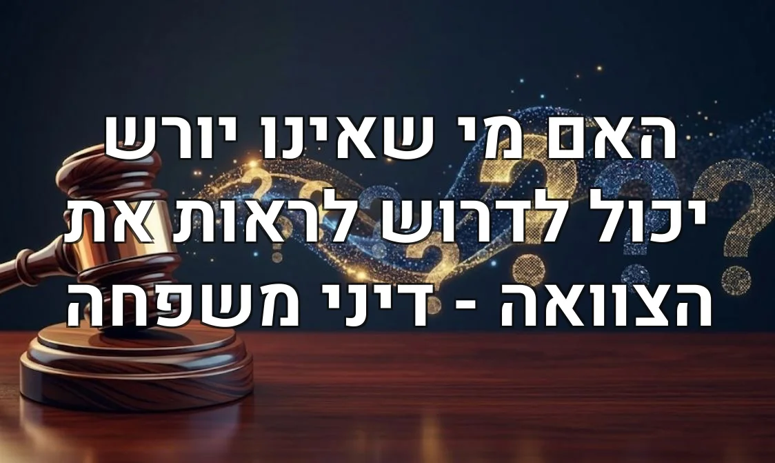 האם מי שאינו יורש יכול לדרוש לראות את הצוואה - דיני משפחה