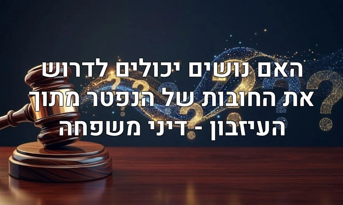 האם נושים יכולים לדרוש את החובות של הנפטר מתוך העיזבון - דיני משפחה