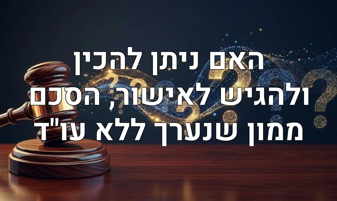 האם ניתן להכין ולהגיש לאישור, הסכם ממון שנערך ללא עו"ד