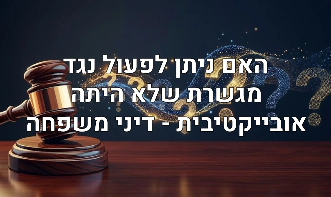 האם ניתן לפעול נגד מגשרת שלא היתה אובייקטיבית - דיני משפחה
