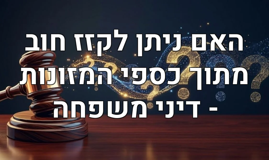 האם ניתן לקזז חוב מתוך כספי המזונות - דיני משפחה