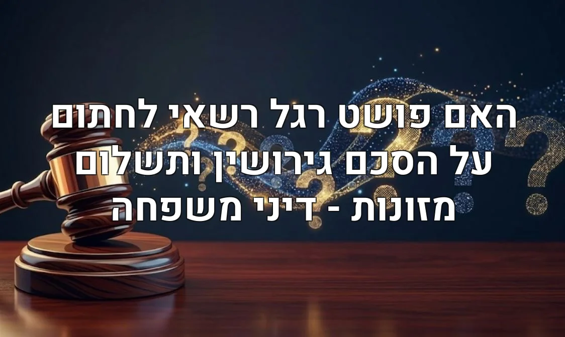 האם פושט רגל רשאי לחתום על הסכם גירושין ותשלום מזונות - דיני משפחה
