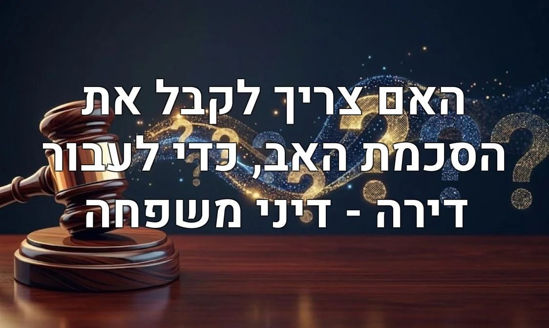 האם צריך לקבל את הסכמת האב, כדי לעבור דירה - דיני משפחה