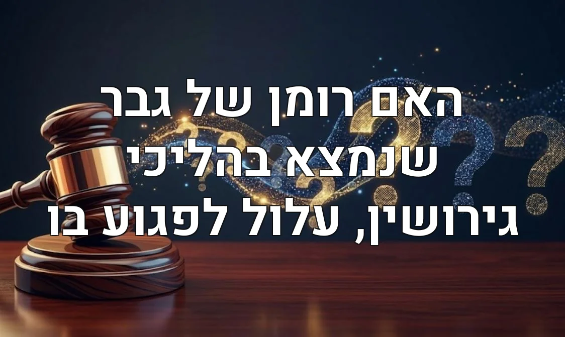 האם רומן של גבר שנמצא בהליכי גירושין, עלול לפגוע בו