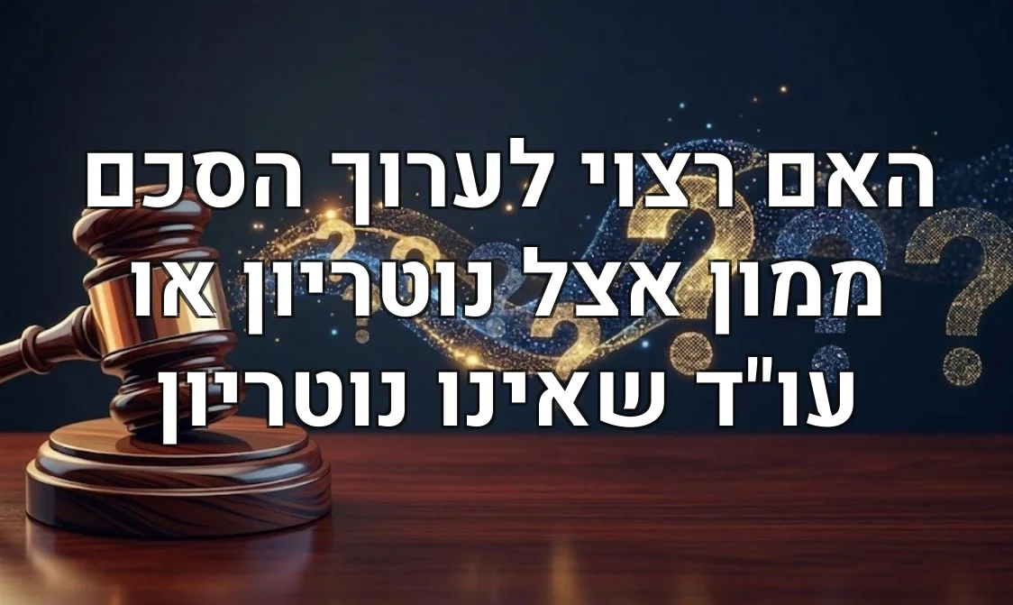 האם רצוי לערוך הסכם ממון אצל נוטריון או עו"ד שאינו נוטריון