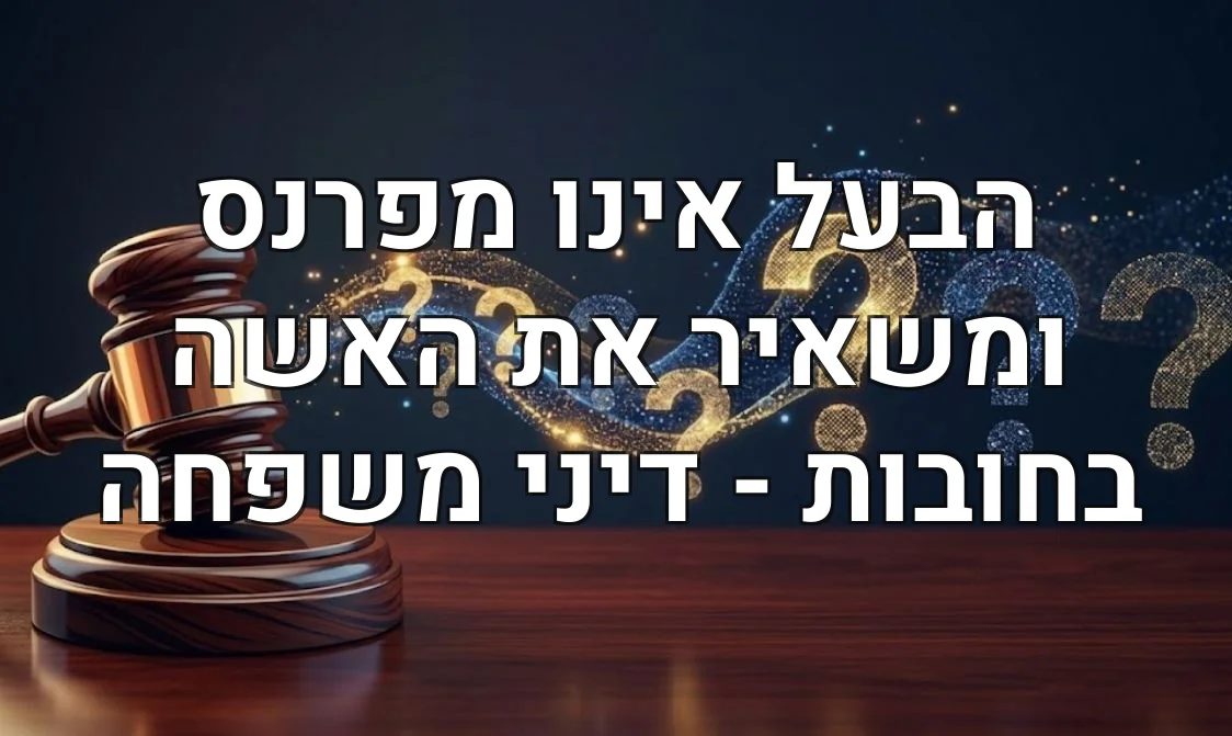 הבעל אינו מפרנס ומשאיר את האשה בחובות - דיני משפחה