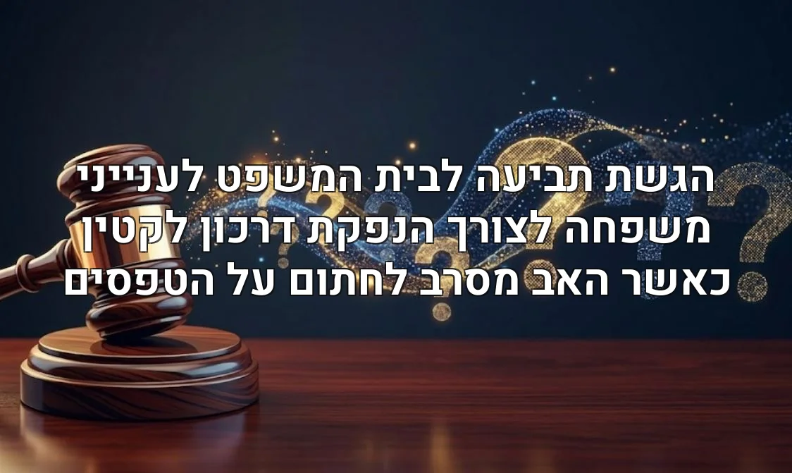 הגשת תביעה לבית המשפט לענייני משפחה לצורך הנפקת דרכון לקטין כאשר האב מסרב לחתום על הטפסים