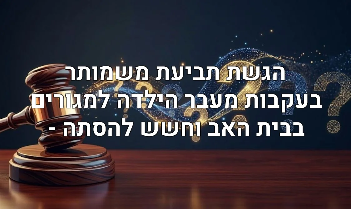 הגשת תביעת משמותר בעקבות מעבר הילדה למגורים בבית האב וחשש להסתה -