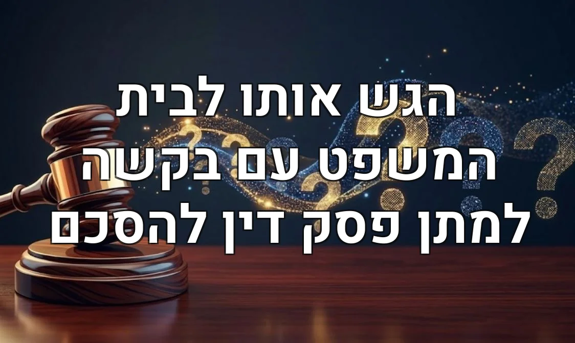 הגש אותו לבית המשפט עם בקשה למתן פסק דין להסכם