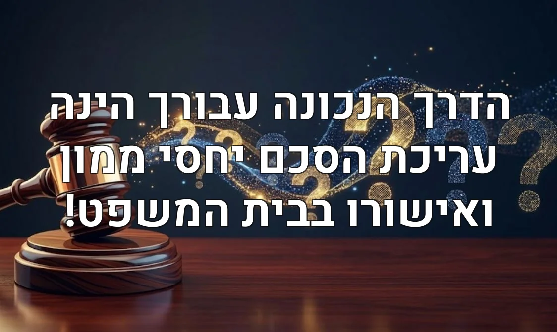 הדרך הנכונה עבורך הינה עריכת הסכם יחסי ממון ואישורו בבית המשפט!