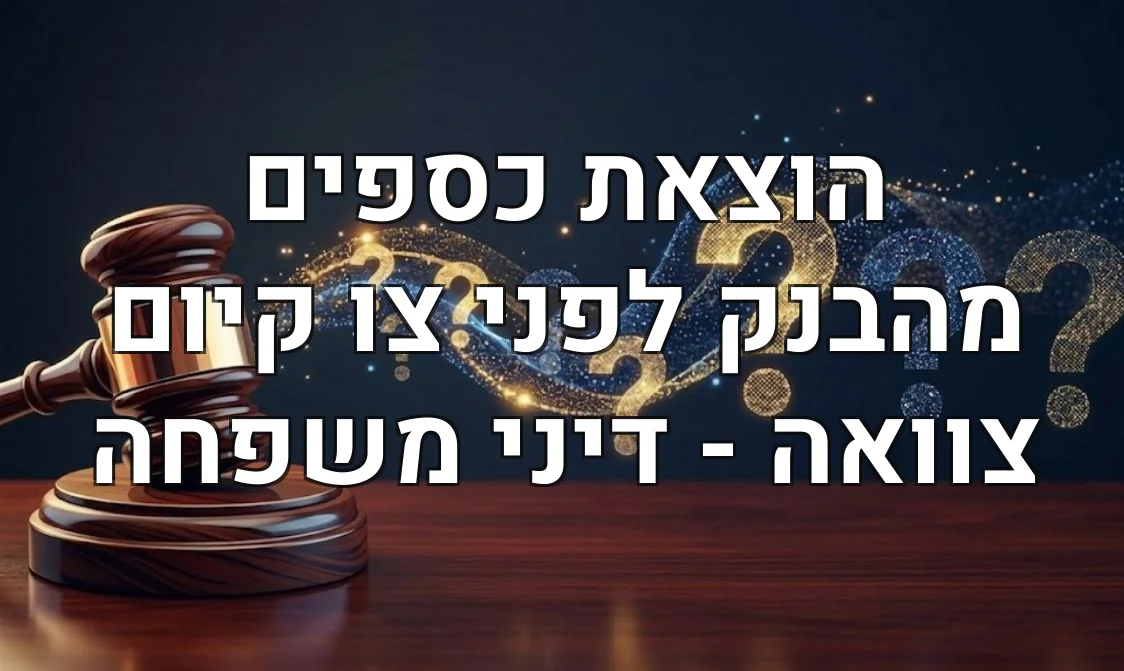הוצאת כספים מהבנק לפני צו קיום צוואה - דיני משפחה