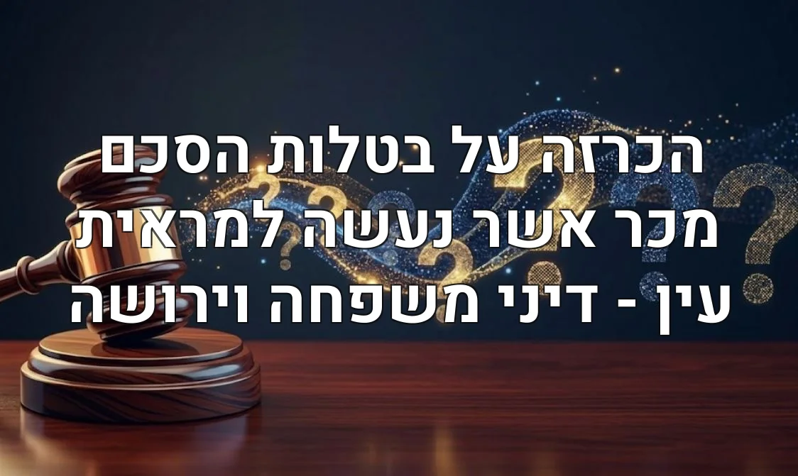 הכרזה על בטלות הסכם מכר אשר נעשה למראית עין - דיני משפחה וירושה